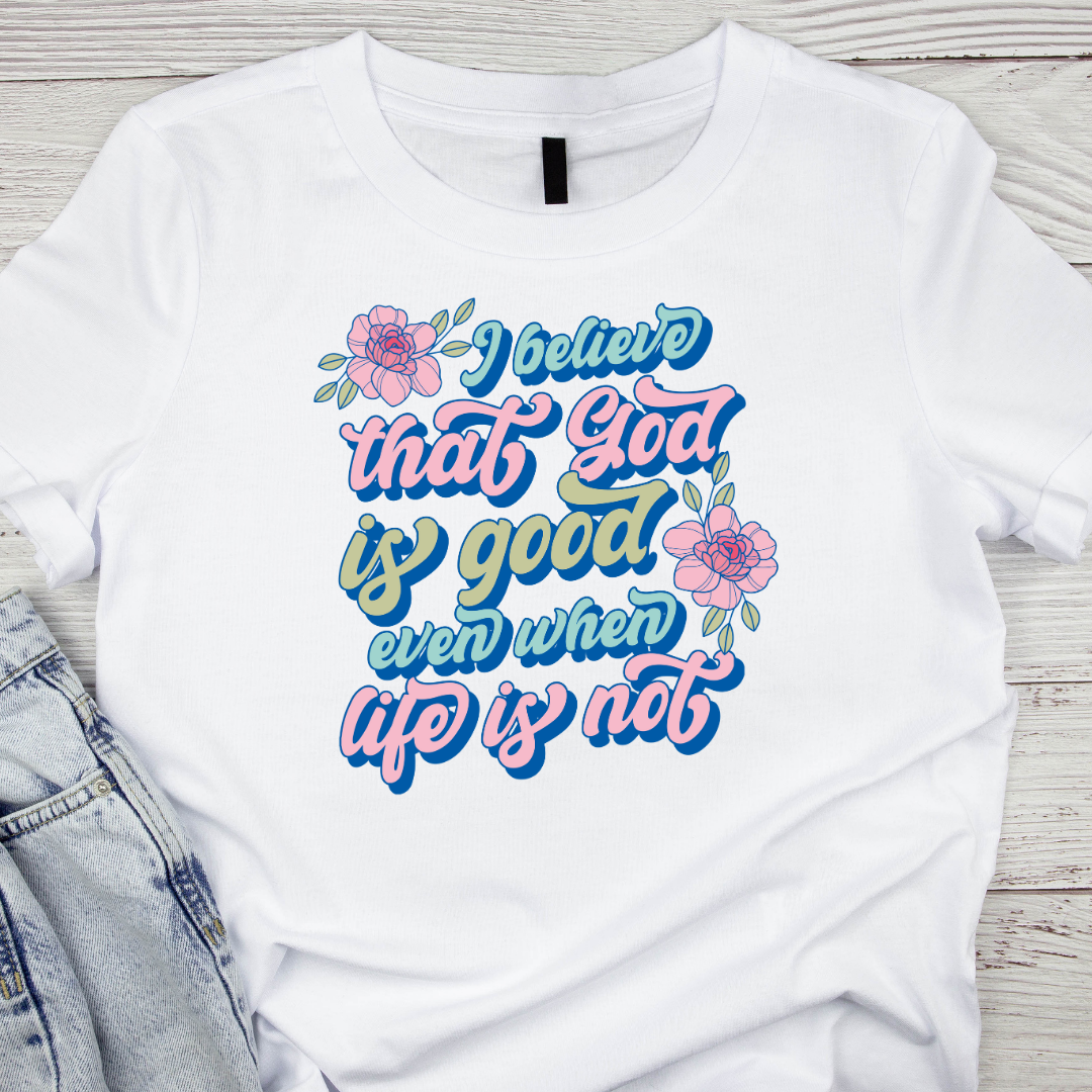 Je crois que Dieu est bon même quand la vie ne l'est pas UV DTF/DTF TRANSFERT